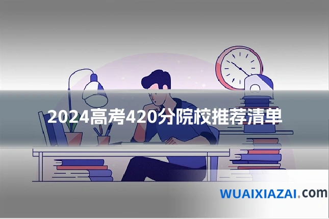 2024高考420分院校推荐清单