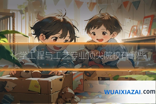 化学工程与工艺专业顶尖院校有哪些