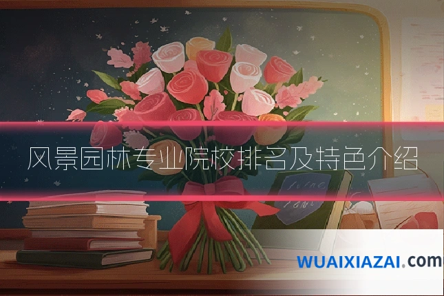 风景园林专业院校排名及特色介绍