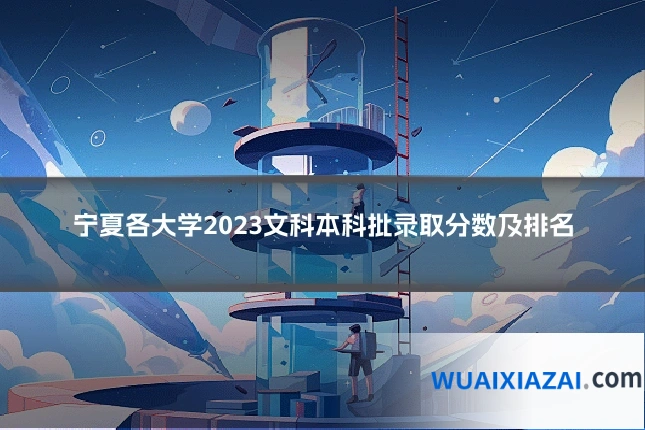 宁夏各大学2023文科本科批录取分数及排名