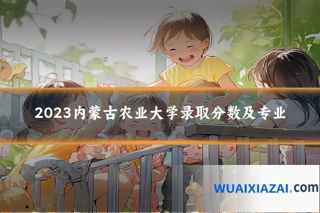 2023内蒙古农业大学录取分数及专业