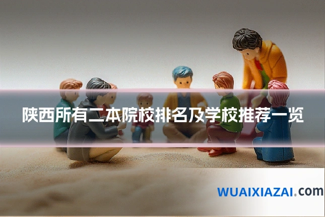 陕西所有二本院校排名及学校推荐一览