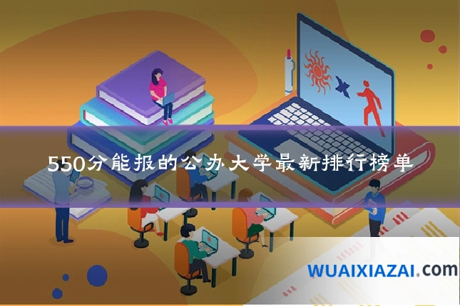 550分能报的公办大学最新排行榜单