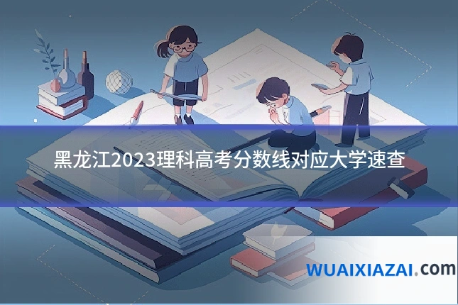 黑龙江2023理科高考分数线对应大学速查