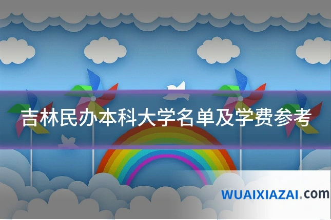 吉林民办本科大学名单及学费参考