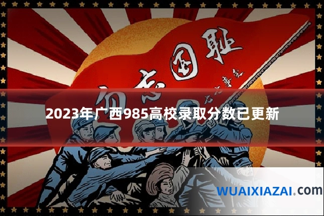 2023年广西985高校录取分数已更新