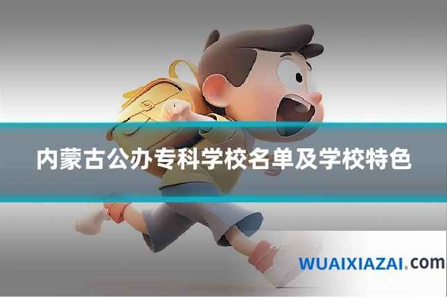 内蒙古公办专科学校名单及学校特色