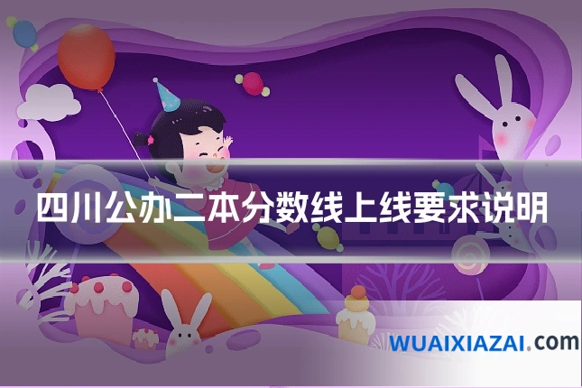 四川公办二本分数线上线要求说明