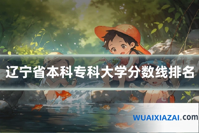 辽宁省本科专科大学分数线排名