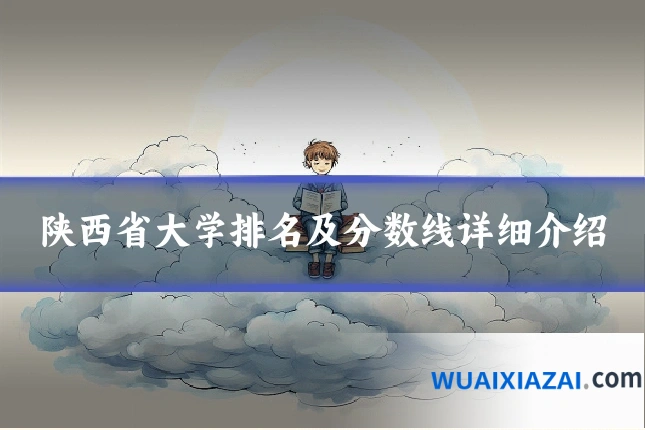 陕西省大学排名及分数线详细介绍
