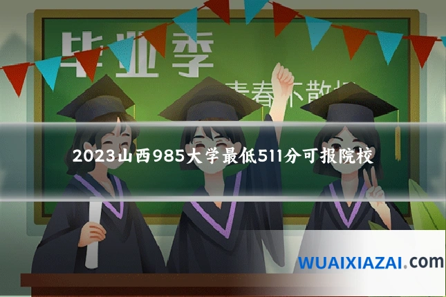 2023山西985大学最低511分可报院校