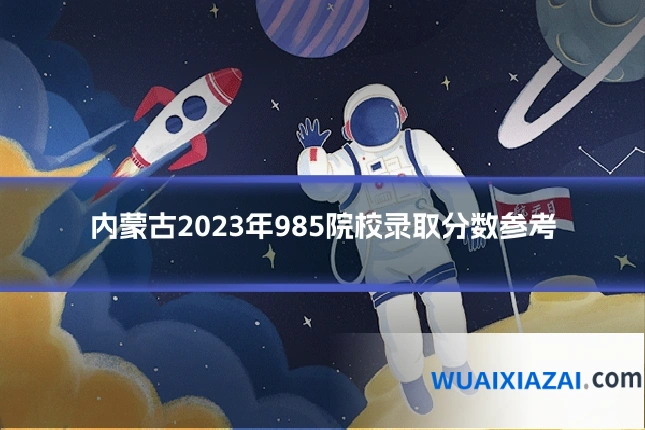 内蒙古2023年985院校录取分数参考