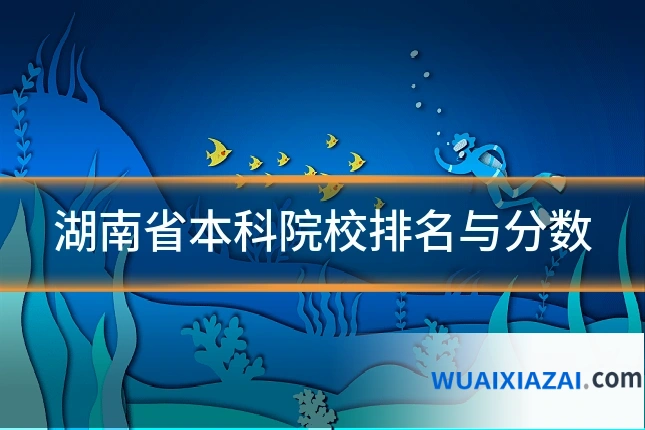 湖南省本科院校排名与分数
