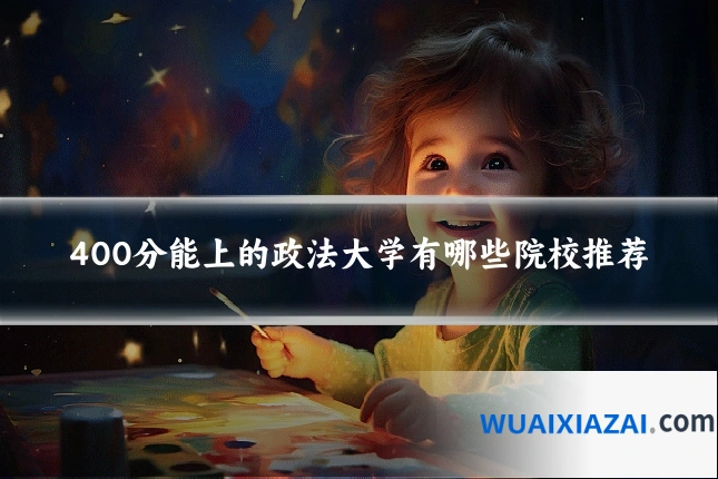 400分能上的政法大学有哪些院校推荐