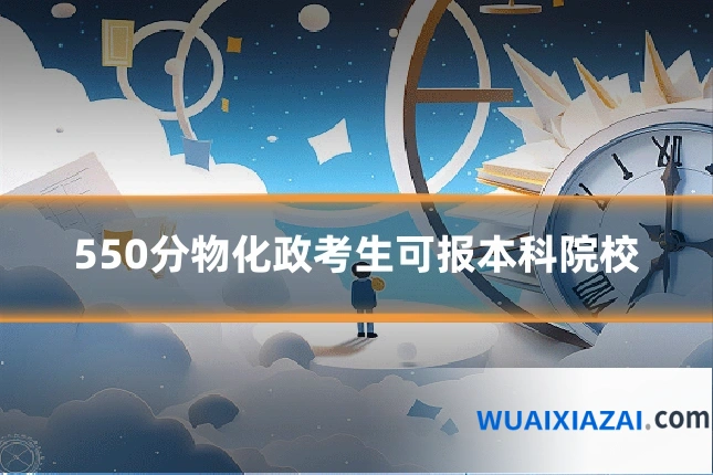 550分物化政考生可报本科院校
