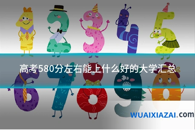 高考580分左右能上什么好的大学汇总