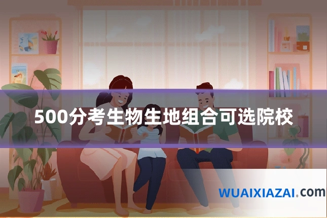 500分考生物生地组合可选院校