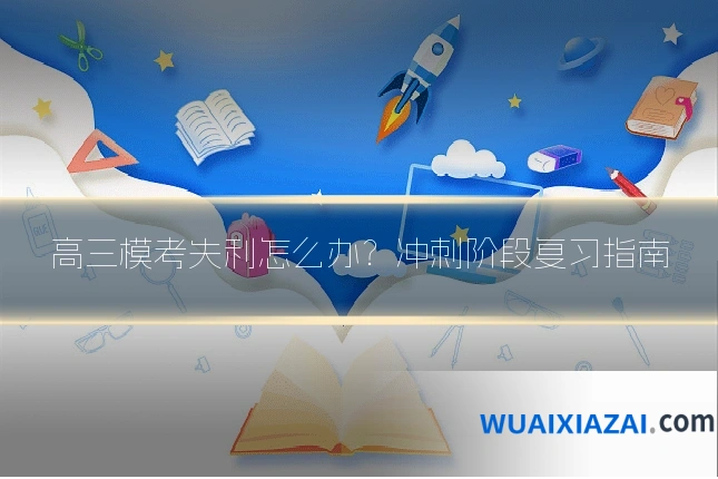 高三模考失利怎么办？冲刺阶段复习指南