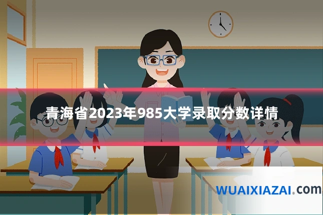 青海省2023年985大学录取分数详情