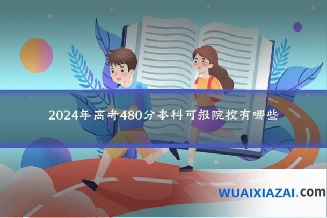 2024年高考480分本科可报院校有哪些