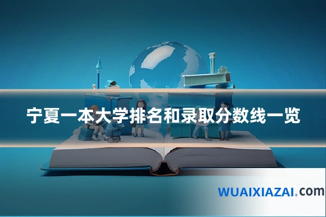 宁夏一本大学排名和录取分数线一览