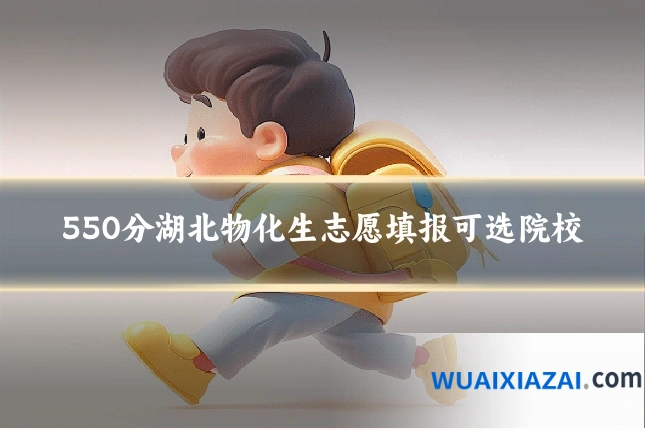 550分湖北物化生志愿填报可选院校