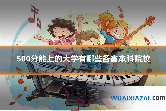 500分能上的大学有哪些各省本科院校