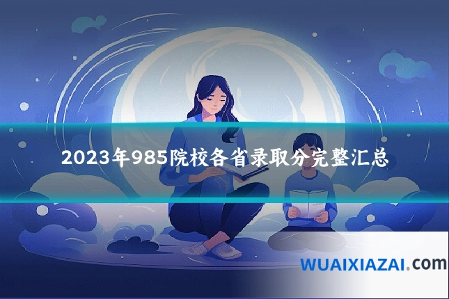 2023年985院校各省录取分完整汇总