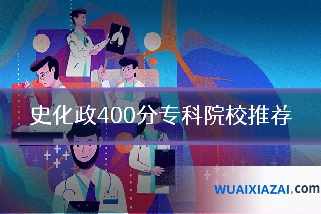 史化政400分专科院校推荐