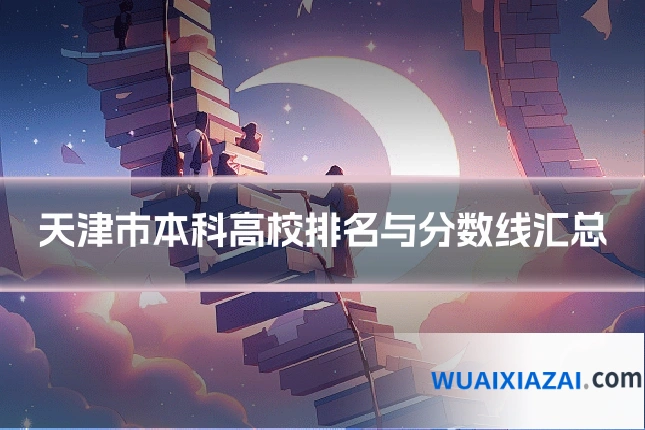 天津市本科高校排名与分数线汇总