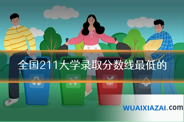 全国211大学录取分数线最低的
