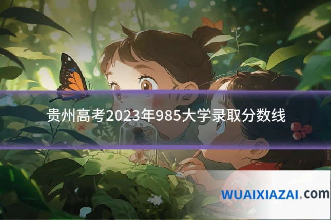 贵州高考2023年985大学录取分数线