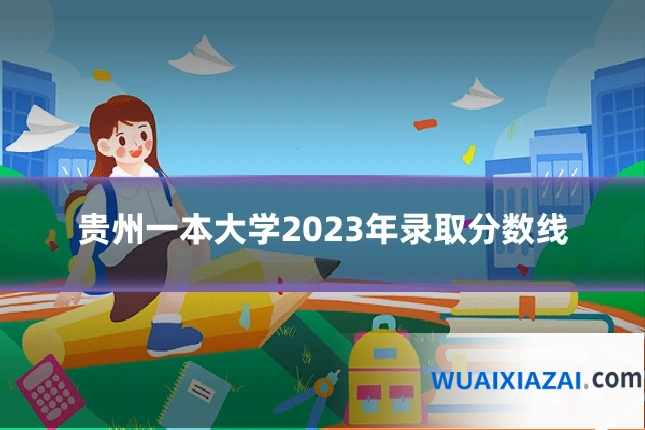 贵州一本大学2023年录取分数线