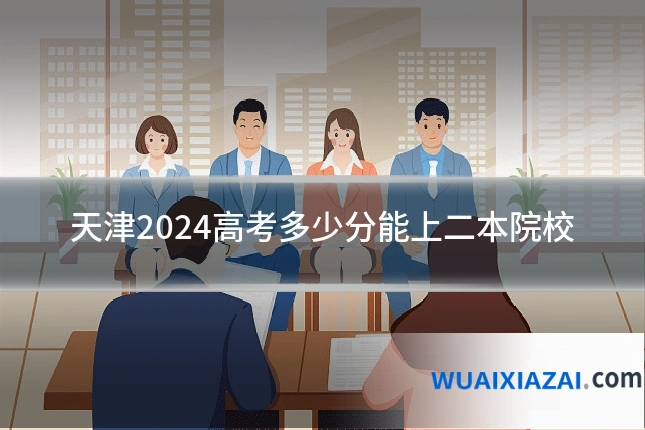 天津2024高考多少分能上二本院校