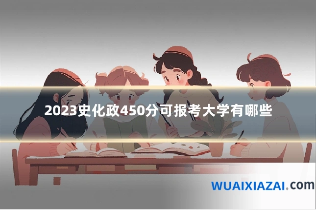 2023史化政450分可报考大学有哪些