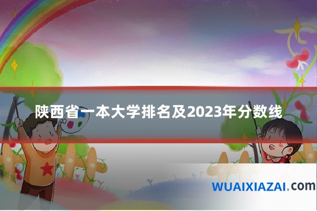 陕西省一本大学排名及2023年分数线