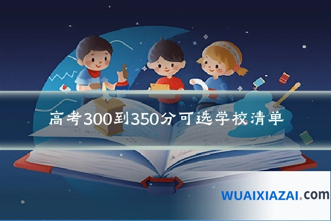 高考300到350分可选学校清单