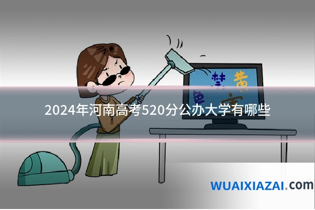 2024年河南高考520分公办大学有哪些