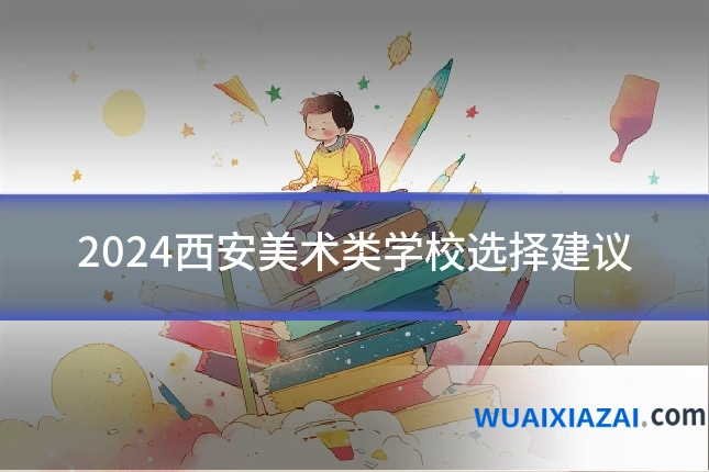 2024西安美术类学校选择建议