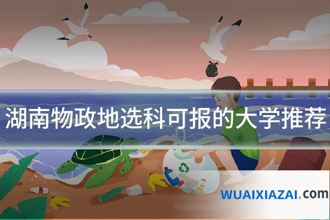 湖南物政地选科可报的大学推荐