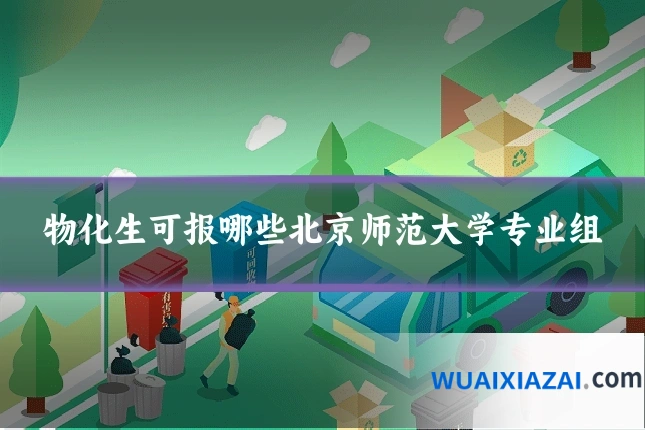 物化生可报哪些北京师范大学专业组