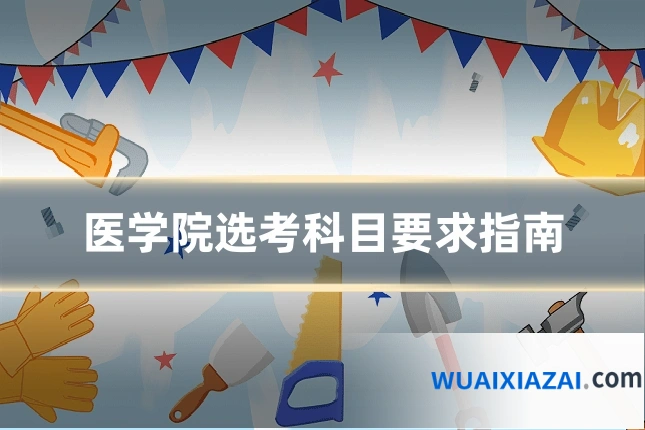 医学院选考科目要求指南