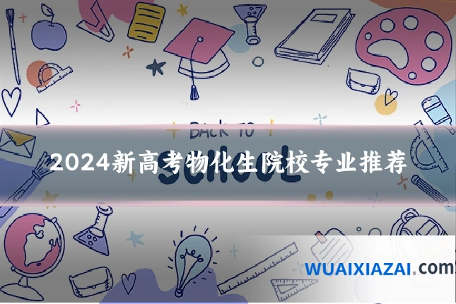 2024新高考物化生院校专业推荐