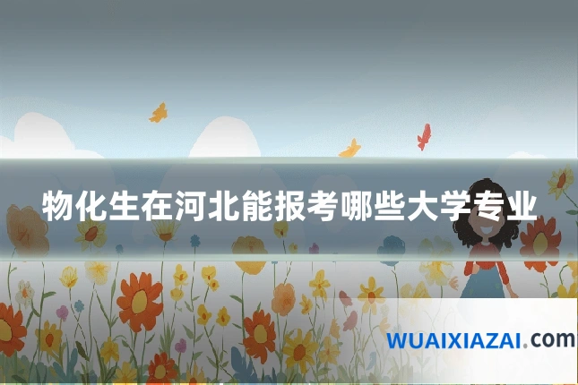 物化生在河北能报考哪些大学专业