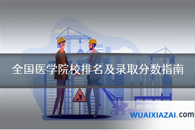 全国医学院校排名及录取分数指南
