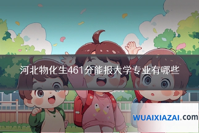 河北物化生461分能报大学专业有哪些