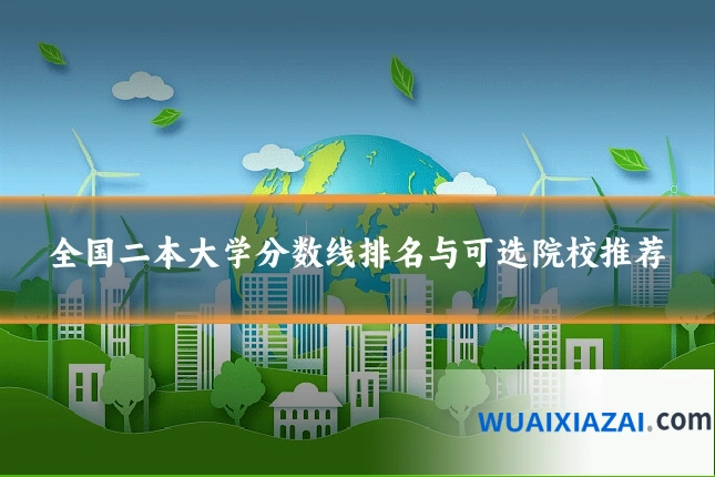 全国二本大学分数线排名与可选院校推荐
