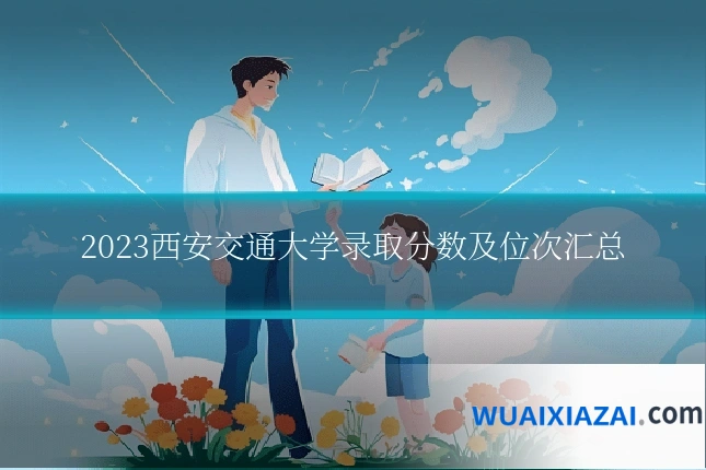 2023西安交通大学录取分数及位次汇总