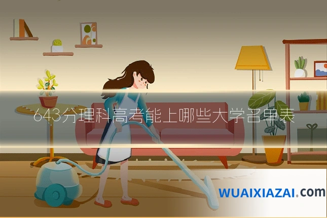 643分理科高考能上哪些大学名单表