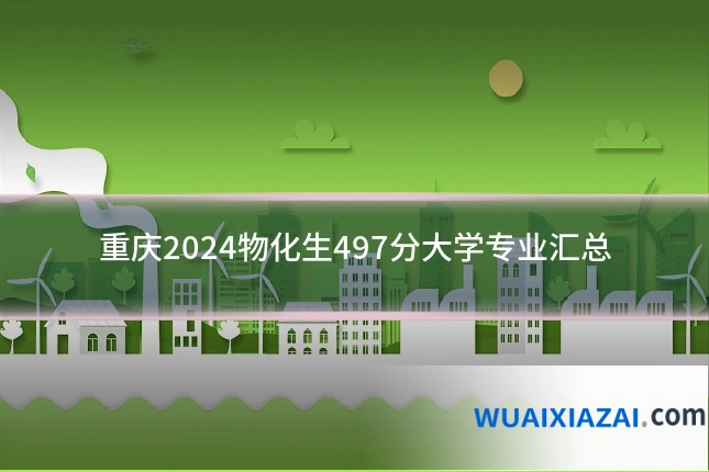重庆2024物化生497分大学专业汇总